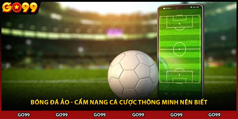 Bóng Đá Ảo - Cẩm Nang Cá Cược Thông Minh Nên Biết