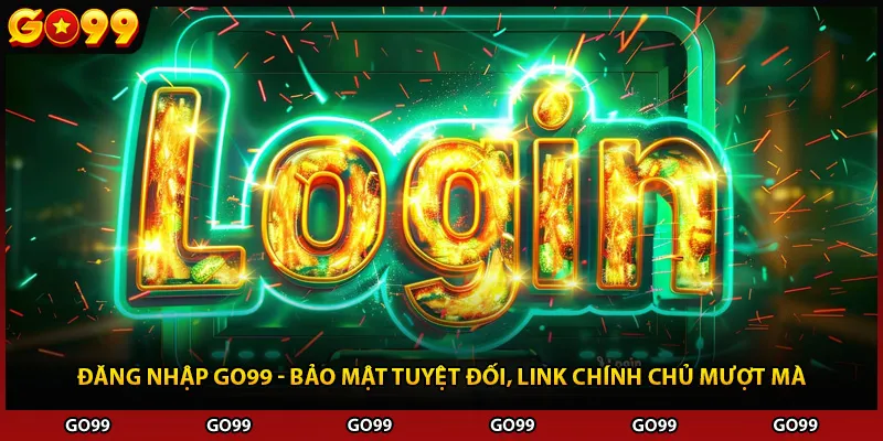Đăng Nhập Go99 - Bảo Mật Tuyệt Đối, Link Chính Chủ Mượt Mà