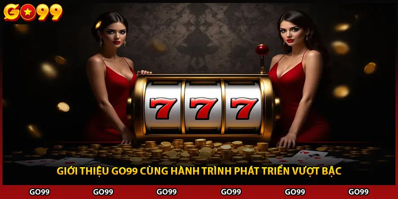 Giới thiệu Go99 cùng hành trình phát triển vượt bậc