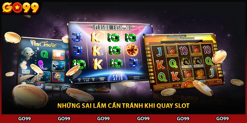 Những sai lầm cần tránh khi quay slot